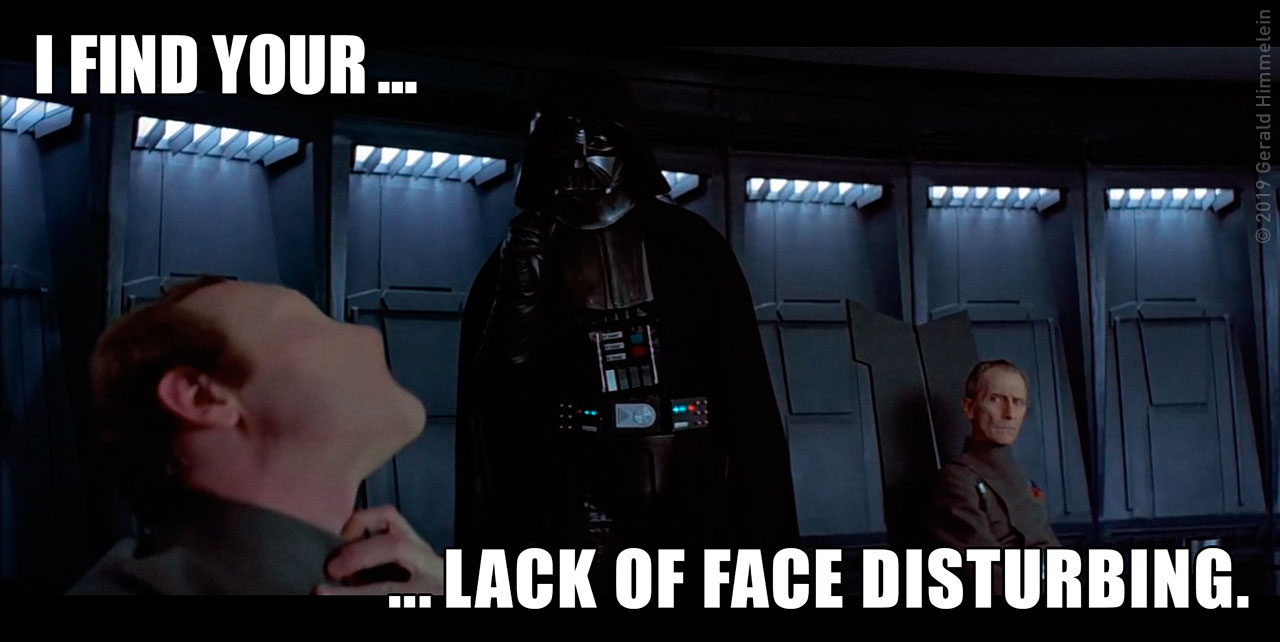 I find your lack of face disturbing.